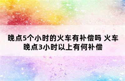 晚点5个小时的火车有补偿吗 火车晚点3小时以上有何补偿